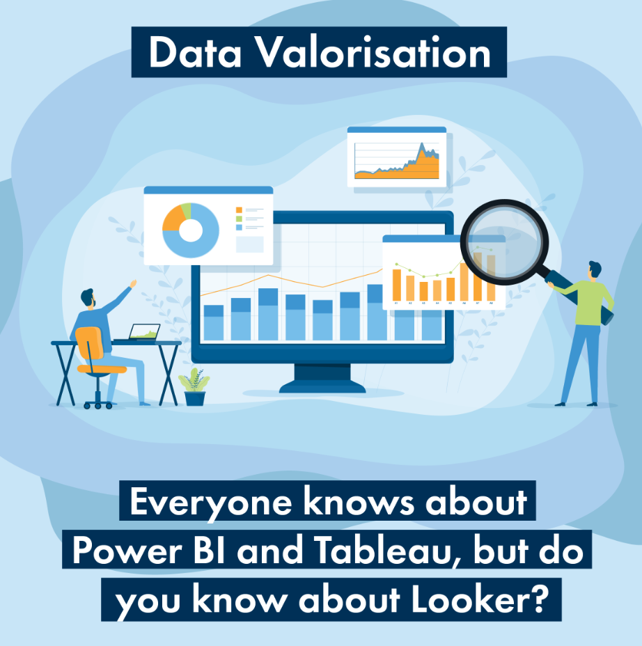 Data Valorisation, Everyone knows about Power BI and Tableau, but do you know about Looker?